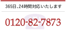 365日、24時間対応いたします 0120-82-7873